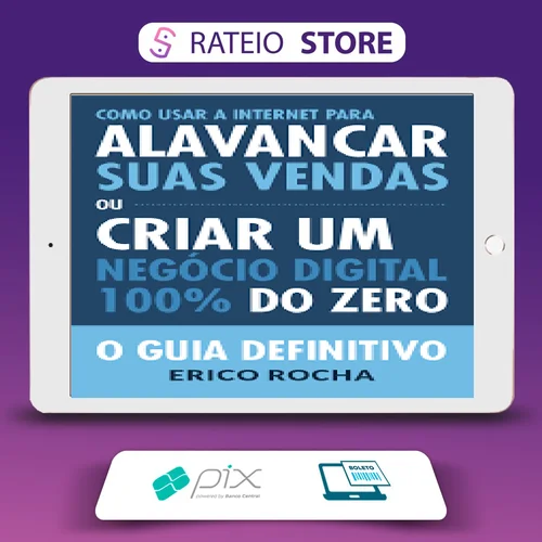 Como Usar a Internet Para Alavancar Suas Vendas: O Guia Definitivo - Erico Rocha